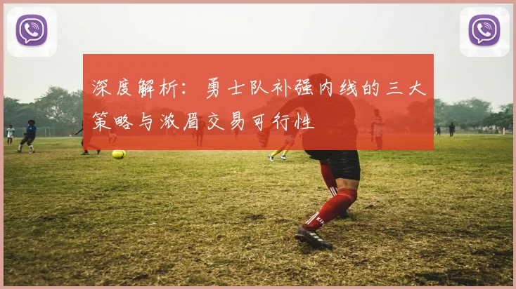 深度解析：勇士队补强内线的三大策略与浓眉交易可行性